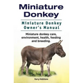 Miniature Donkey. Miniature Donkey Owners Manual. Miniature Donkey care, environment, health, feeding and breeding. - Paperback