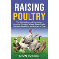 Raising Poultry: The Ultimate Backyard Companion, Covering Chickens, Turkeys, Geese, Ducks, Guineas, Game Birds, and a Variety of Fowl - Hardcover