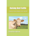 Raising Beef Cattle: A beginners Guide to Keeping a Small-Scale Herd - Paperback