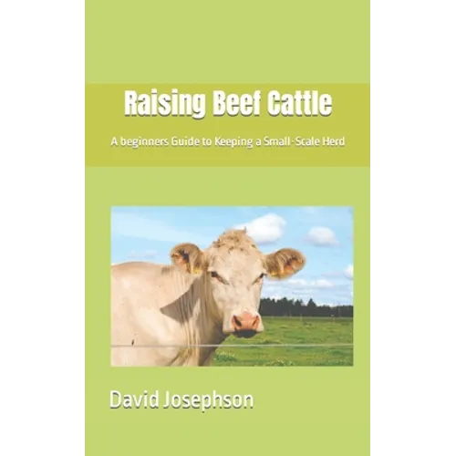 Raising Beef Cattle: A beginners Guide to Keeping a Small-Scale Herd - Paperback