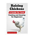Raising Chickens: A Guide for Care, Feeding and Housing for Beginners - Paperback