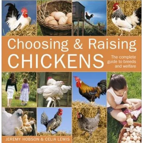Choosing and Raising Chickens: The Complete Guide to Breeds and Welfare - Paperback