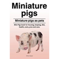 Miniature pigs. Miniature pigs as pets. Mini Pigs book for housing, keeping, diet, health, costs, pros and cons. - Paperback