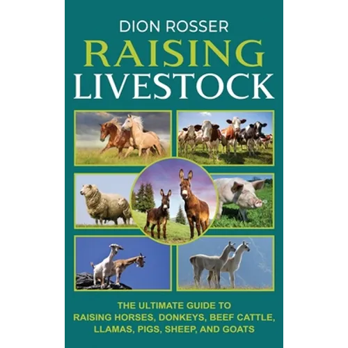 Raising Livestock: The Ultimate Guide to Raising Horses, Donkeys, Beef Cattle, Llamas, Pigs, Sheep, and Goats - Hardcover
