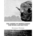 The American Merino Sheep For Wool and Mutton: The Selection, Care, Breeding and Diseases of the Merino Sheep - Paperback