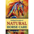 Guiding Principles of Natural Horse Care: Powerful Concepts for a Healthy Horse - Paperback
