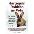 Harlequin Rabbits as Pets: Harlequin Rabbit General Info, Purchasing, Care, Marketing, Keeping, Health, Supplies, Food, Breeding and More Include - Paperback