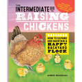 The Intermediate Guide to Raising Chickens: How to Expand and Maintain a Happy Backyard Flock - Hardcover