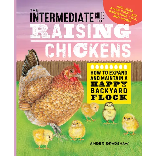 The Intermediate Guide to Raising Chickens: How to Expand and Maintain a Happy Backyard Flock - Hardcover