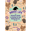Horse Life: The Ultimate Guide to Caring for and Riding Horses for Kids - Paperback