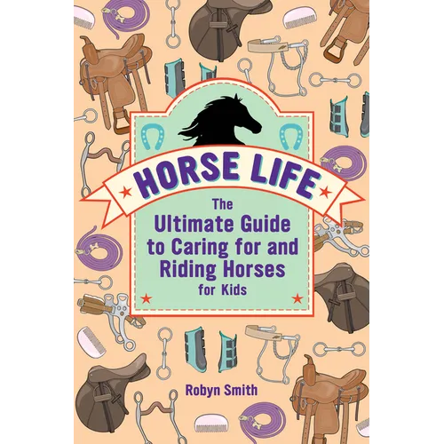 Horse Life: The Ultimate Guide to Caring for and Riding Horses for Kids - Paperback