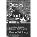 Ducks for Starters: A practical guide to backyard duck keeping - Paperback