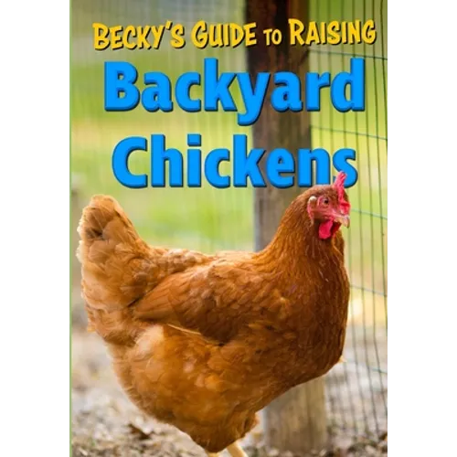 Becky's Guide To Raising Backyard Chickens - Paperback