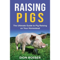 Raising Pigs: The Ultimate Guide to Pig Raising on Your Homestead - Paperback