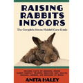 Raising Rabbits Indoors: The Complete House Rabbit Care Guide - Paperback