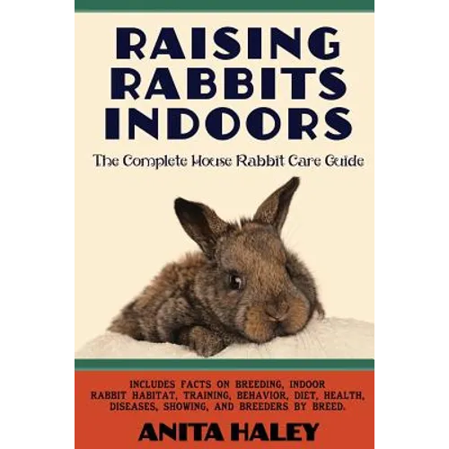 Raising Rabbits Indoors: The Complete House Rabbit Care Guide - Paperback