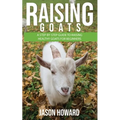 Raising Goats: A Step-by-Step Guide to Raising Healthy Goats for Beginners - Paperback