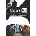 Cow Care 101: Everything You Need to Know About Raising and Caring for Cows - Paperback