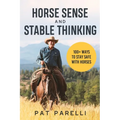 Horse Sense and Stable Thinking: 100+ Ways to Stay Safe With Horses - Paperback
