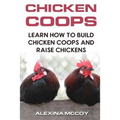 Chicken Coops: Learn How To Build Chicken Coops and Raise Chickens - Paperback