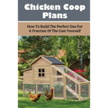 Chicken Coop Plans: How To Build The Perfect One For A Fraction Of The Cost Yourself: How To Determine Your Chicken Flock Size And Space Needs - Paperback