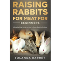 Raising Rabbits for Meat for Beginners: A Step-by-Step Guide on How to Raise Rabbits for Meat - Paperback