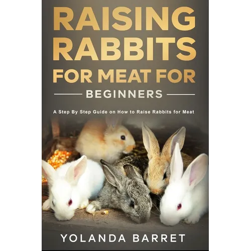 Raising Rabbits for Meat for Beginners: A Step-by-Step Guide on How to Raise Rabbits for Meat - Paperback