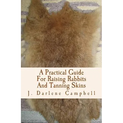 A Practical Guide For Raising Rabbits And Tanning Skins - Paperback
