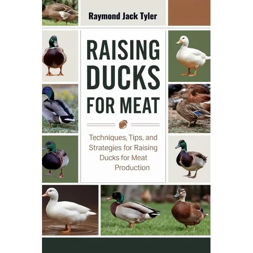 Raising Ducks for Meat: Techniques, Tips, and Strategies for Raising Ducks for Meat Production - Paperback