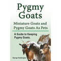 Pygmy Goats. Miniature Goats and Pygmy Goats As Pets. A Guide to Keeping Pygmy Goats. - Paperback