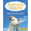 Raising Goats: A complete Guide to Learn How to Raise Goats. Raising, Breeding, Keeping and Take Care of your Goats - Paperback