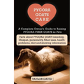 Pygora Goats Care: A Complete Owner's Guide to Raising Pygora Fiber Goats as Pets: Facts about Pygora Goat Breeding, Lifespan, Personalit - Paperback