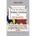 The Big Book of Raising Chickens for Beginners: A Practical Guide to Raise Healthy and Happy Backyard Herd for Meat and Eggs Plus Breeding, Routine Ca - Hardcover