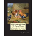 Chickens and How To Raise Them: All About Chickens, How To Hatch, House, Feed and Fatten Them - Paperback