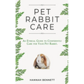Pet Rabbit Care: An Ethical Guide to Confidently Care for Your Pet Rabbit - Paperback