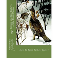 Grouse and Wild Turkeys of the United States: How To Raise Turkeys Book 4 - Paperback
