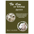 The How of Raising Sheep: Complete Guide on How to Successfully Manage a Flock with Practical Instructions - Paperback