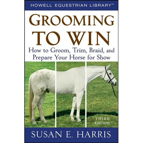 Grooming to Win: How to Groom, Trim, Braid, and Prepare Your Horse for Show - Hardcover