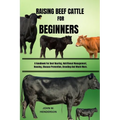 Raising Beef Cattle for Beginners: A Handbook For Beef Rearing, Nutritional Management, Housing, Disease Prevention, Breeding And Much More. - Paperback