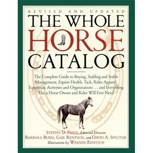 The Whole Horse Catalog: The Complete Guide to Buying, Stabling and Stable Management, Equine Health, Tack, Rider Apparel, Equestrian Activitie - Paperback