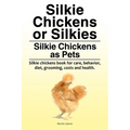 Silkie Chickens or Silkies. Silkie Chickens as Pets. Silkie chickens book for care, behavior, diet, grooming, costs and health. - Paperback
