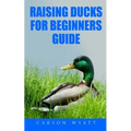 Raising Ducks for Beginners Guide - Paperback
