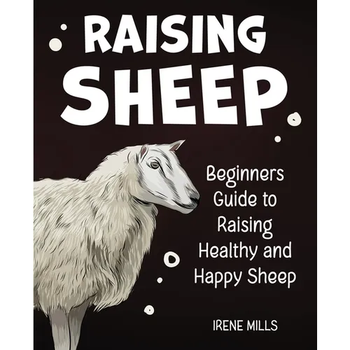 Raising Sheep: Beginners Guide to Raising Healthy and Happy Sheep - Paperback