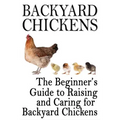 Backyard Chickens: The Beginner's Guide to Raising and Caring for Backyard Chickens - Paperback