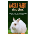 Angora Rabbit Care Book: Learn how to live with Angora Rabbit and how to raise and nurture them. - Paperback