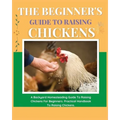 The Beginner's Guide to Raising Chickens: A Backyard Homesteading Guide to Raising Chickens for Beginners. Practical Handbook to Raising Chickens - Paperback