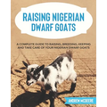 Raising Nigerian Dwarf Goats: A complete Guide to Learn How to Raise Nigerian Dwarf Goats - Paperback