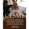 The Ultimate Go-To Guide To Finding The Best CESMT: Certified Equine Sports Massage Therapist/Rehabilitation Practitioner For Your Horse ? Or The Righ - Paperback