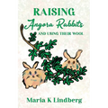 Raising Angora Rabbits and Using Their Wool: How I have bred and raised French angora rabbits - and things I've learned - Paperback