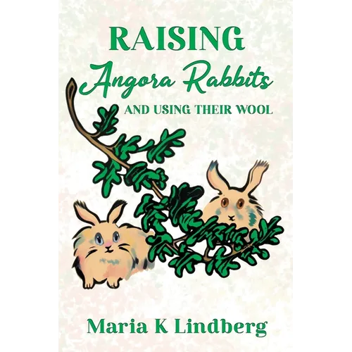 Raising Angora Rabbits and Using Their Wool: How I have bred and raised French angora rabbits - and things I've learned - Paperback